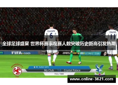 全球足球盛宴 世界杯赛事观赛人数突破历史新高引发热潮