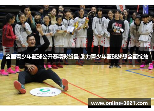 全国青少年篮球公开赛精彩纷呈 助力青少年篮球梦想全面绽放