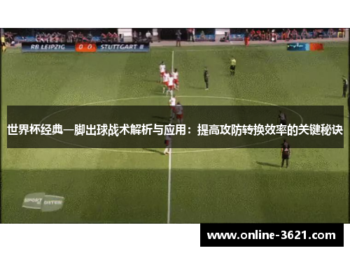 世界杯经典一脚出球战术解析与应用：提高攻防转换效率的关键秘诀
