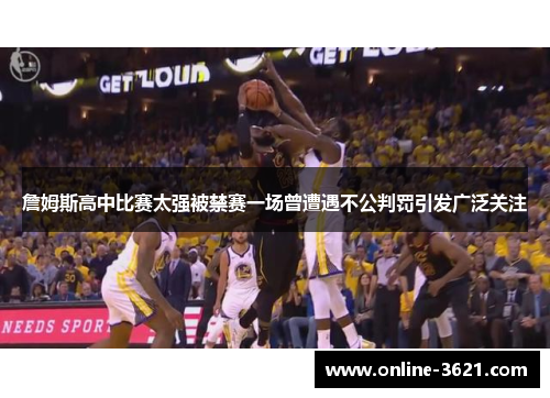 詹姆斯高中比赛太强被禁赛一场曾遭遇不公判罚引发广泛关注