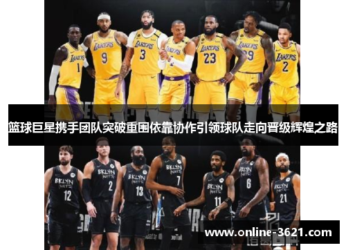 篮球巨星携手团队突破重围依靠协作引领球队走向晋级辉煌之路