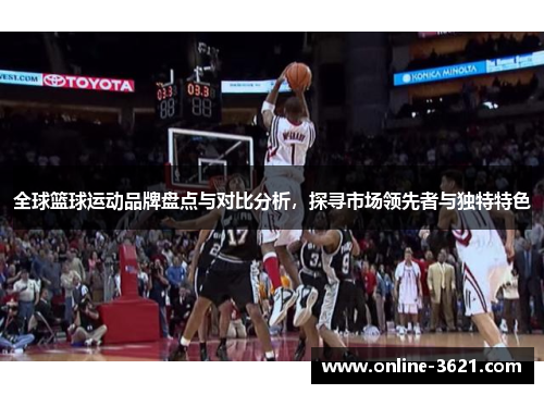 全球篮球运动品牌盘点与对比分析，探寻市场领先者与独特特色