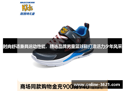 时尚舒适兼具运动性能，精选品牌男童篮球鞋打造活力少年风采