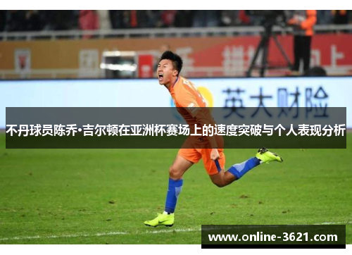 不丹球员陈乔·吉尔顿在亚洲杯赛场上的速度突破与个人表现分析