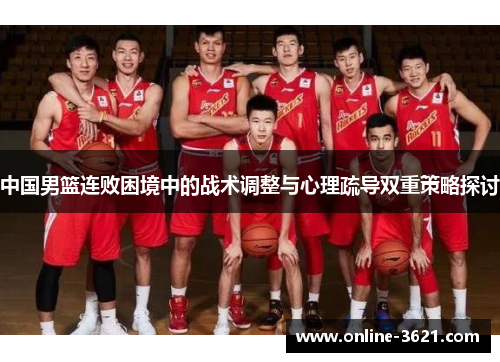 中国男篮连败困境中的战术调整与心理疏导双重策略探讨