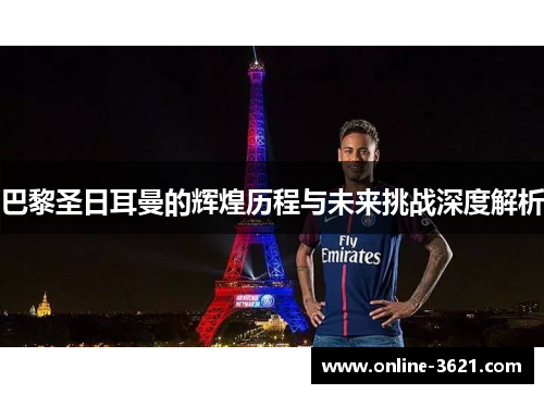 巴黎圣日耳曼的辉煌历程与未来挑战深度解析