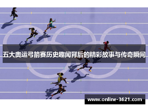 五大奥运弓箭赛历史趣闻背后的精彩故事与传奇瞬间
