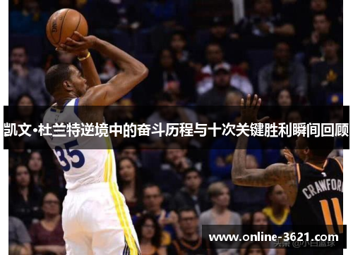 凯文·杜兰特逆境中的奋斗历程与十次关键胜利瞬间回顾