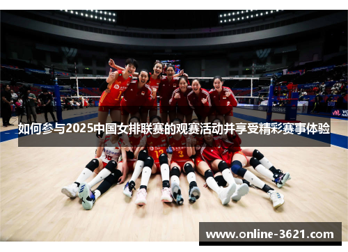 如何参与2025中国女排联赛的观赛活动并享受精彩赛事体验