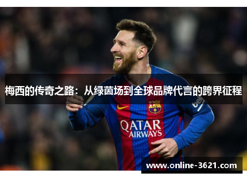 梅西的传奇之路：从绿茵场到全球品牌代言的跨界征程