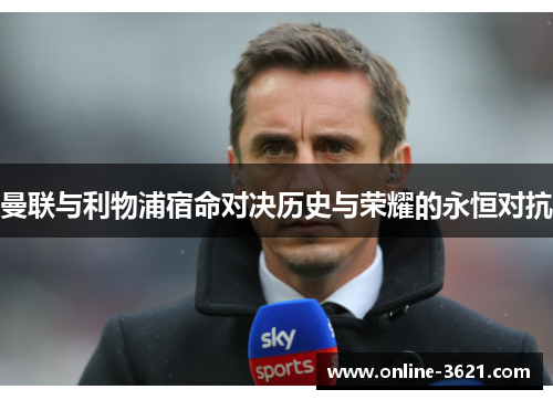 曼联与利物浦宿命对决历史与荣耀的永恒对抗