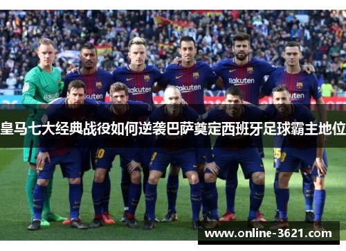 皇马七大经典战役如何逆袭巴萨奠定西班牙足球霸主地位