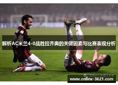 解析AC米兰4-0战胜拉齐奥的关键因素与比赛表现分析