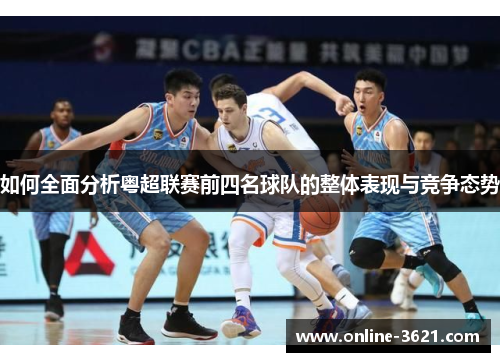 如何全面分析粤超联赛前四名球队的整体表现与竞争态势