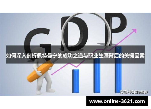 如何深入剖析佩特曼宁的成功之道与职业生涯背后的关键因素