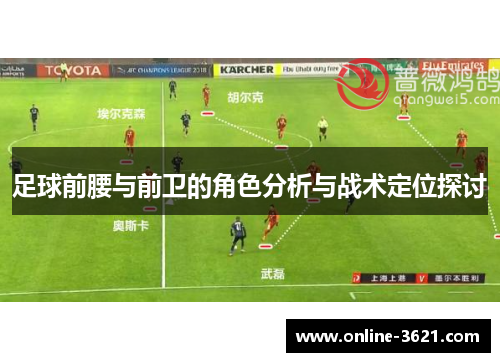 足球前腰与前卫的角色分析与战术定位探讨